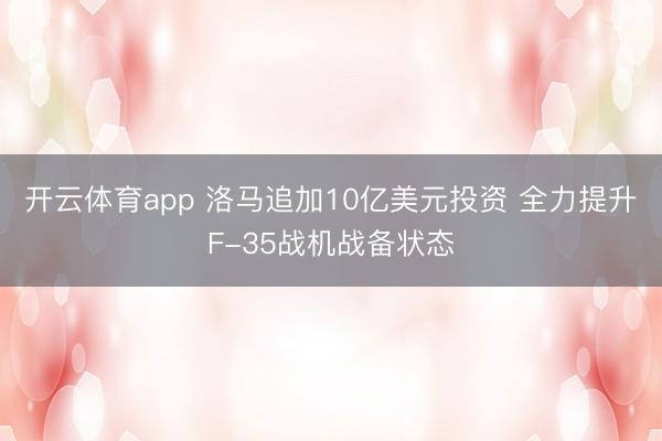 開云體育app 洛馬追加10億美元投資 全力提升F-35戰機戰備狀態