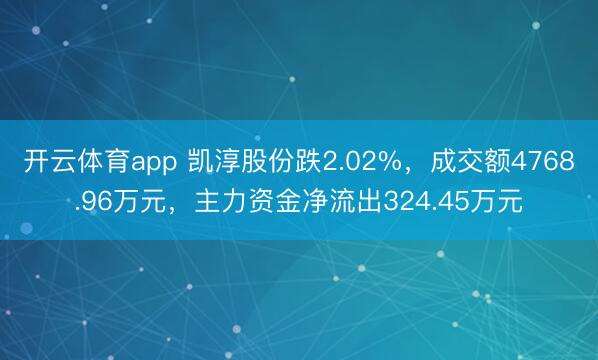 開云體育app 凱淳股份跌2.02%，成交額4768.96萬元，主力資金凈流出324.45萬元